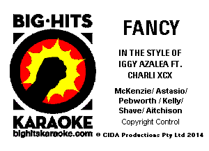 BIG-HITS
V VI FANCY

IN THE SIYLE 0F
IGGY AZALEA FT.
CHARLI XCX

McKenzie! Astasio!

L A Pebwonh IKelly!
Shave! Aitchison

WOKE Copvngm Control

blghnskaraokc.com o CIDA P'oducliOIs m, ud zou