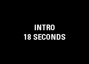 INTRO

18 SECONDS