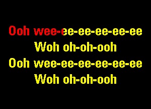Ooh wee-ee-ee-ee-ee-ee
Woh oh-oh-ooh

00h wee-ee-ee-ee-ee-ee
Woh oh-oh-ooh