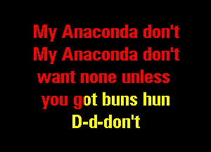 My Anaconda don't
My Anaconda don't

want none unless

you got buns hun
D-d-don't