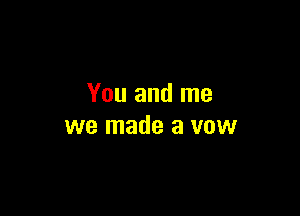 You and me

we made a vow