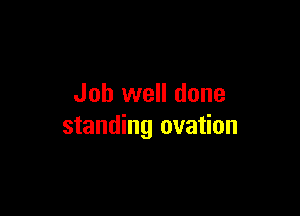 Job well done

standing ovation