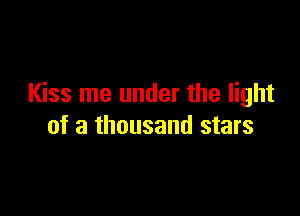 Kiss me under the light

of a thousand stars