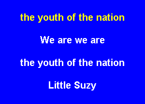 the youth of the nation

We are we are

the youth of the nation

Little Suzy