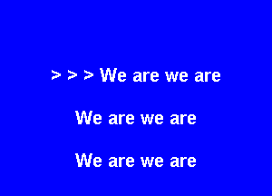 .2. .2. e We are we are

We are we are

We are we are