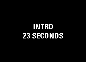 INTRO

23 SECONDS