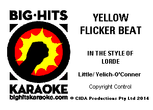 BIG-HITS YELLOW

'7 V FLICKER BEAT
IN THE STYLE 0F
LURDE
L A Lime)r Yelich-O'Conner

WOKE C opyr Igm Control

blghnskaraokc.com o CIDA P'oducliOIs m, ud zou