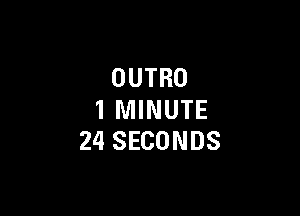 OUTRO

1 MINUTE
24 SECONDS