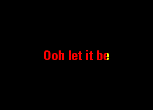 00h let it he