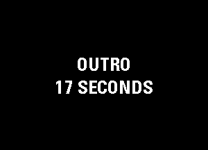 OUTRO

17 SECONDS