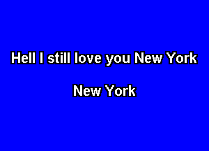 Hell I still love you New York

New York