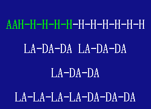 AAH-H-H-H-H-H-H-H-H-H-H
LA-DA-DA LA-DA-DA
LA-DA-DA
LA-LA-LA-LA-DA-DA-DA