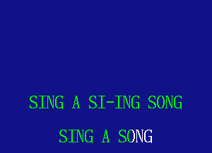 SING A SI-ING SONG
SING A SONG