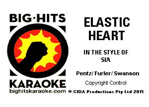 ELASTIC
HEART

IN THE STYLE 0F
SIA

BIG'HITS
V V

A Pentz! Furler! Swanson

KARAO KE Conyright Control

bighitskaraokecom e CIDA Productions Pt, mi 2015