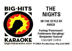 BIG'HITS THE
V V NIGHTS

IN THE STYLE 0F
AVICII

Furlng! Pournouri!
A Feldmann! Bergling!
Benjamin! Suecof

KARAO KE Copyrigm Control

bighitskaraokecom a cum Productions Pq Ltd 2015