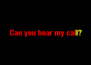 Can you hear my call?