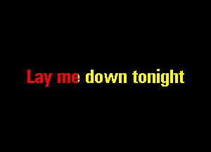 Lay me down tonight