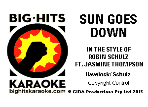 BIG HITS SUN GOES
V DOWN

IN THE STYLE 0F
RUBIN SCHULZ
FLJASMINETHUMPSUN

L A Hauelock! Schulz

KARAOKE Convngm Comrol

bighitskamokc com o (2le Ploductio-s m, mi 2015