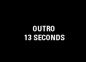 OUTRO

13 SECONDS