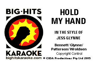 BlG-HITS HOLD
V MY HAND

IN THE STYLE 0F
JESS GLYNNE

k A Bennett! thnne!

PattersonJWroldsen

KARAO KE Copyright Control

bighitskaraokecom e CIDA Productions Pt, mi 2015