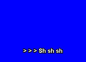 ? Shshsh