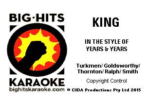 BIG'HITS
V 1 KING

IN THE STYLE 0F
YEARS (r YEARS

Turkmen! Goldsworthy!
L A Thornton! Ralph! Smith

KARAO KE Copyrigm Control

bighitskaraokecom a cum Productions Pq Ltd 2015