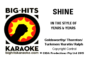 BlG-HITS SHINE
V V

IN THE STYLE 0F
YEARS (r YEARS

A Goldsworthy! Thornton!
Turkmen! Kurstin! Ralph

KARAO KE COpvright Control

bighitskaraokecom a cum Productions Pq Ltd 2015