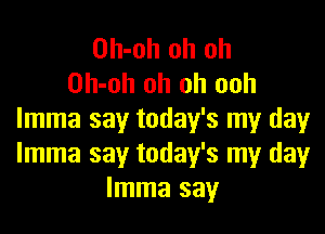 Oh-oh oh oh
Oh-oh oh oh ooh
lmma say today's my day
lmma say today's my day
lmma say