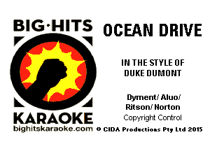 BlG-HITS
V V OCEAN DRIVE

IN THE STYLE 0F
DUKE DUMUNT

A Dyment! Aluo!
Ritson! Horton

KARAO KE Copyright Control

bighitskaraokecom e CIDA Productions Pt, mi 2015