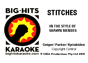 BIG-HITS
V V STITCHES

IN THE STYLE 0F
SHAWN MENDES

A Geiger! Parker! Kyriakides

KARAO KE Copyright Control

bighitskaraokecom a cum Productions Pq Ltd 2015