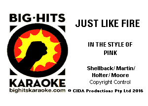 BIG'HITS
V V JUST LIKE FIRE

IN THE STYLE 0F
PINK

A Shellback! Martin!
Halter! Moore

KARAO KE Conyright Control

bighitskaraokecom a cum Productions Pq Ltd 2016