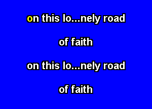on this lo...nely road

of faith

on this lo...nely road

of faith