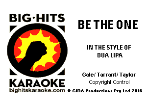 BlG-HITS
V V BE THE ONE

IN THE STYLE OF
OUR LIPA

k A Gale! Tarrant! Taylor

KARAO KE Conyright Control

bighitskaraokecom e CIDA Productions Pt, mi 2016