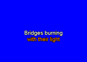 Bridges burning
with their light