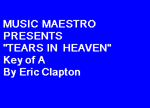 MUSIC MAESTRO
PRESENTS

TEARS IN HEAVEN

Key of A
By Eric Clapton