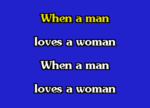 When a man
loves a woman

When a man

loves a woman