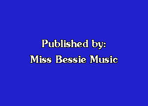 Published by

Miss Bessie Music
