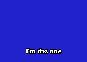 I'm the one