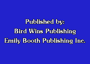 Published bgn
Bird Wins Publishing
Emily Booth Publishing Inc.