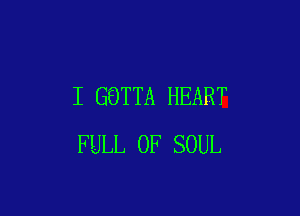 I GQTTA HEART

FULL OF SOUL