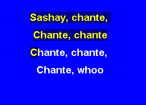 Sashay, chante,

Chante, chante
Chante, chante,

Chante, whoo