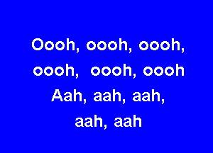 Oooh,oooh,oooh,
coon oooh,oooh

Aah,aah,aah,
aah,aah