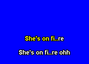 She's on fi..re

She's on fi..re ohh