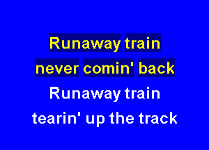 Runaway train
never comin' back

Runaway train

tearin' up the track