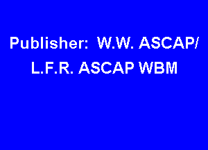 Publisherz W.W. ASCAPI
L.F.R. ASCAP WBM