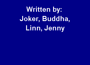 Written byz
Joker, Buddha,
Linn, Jenny