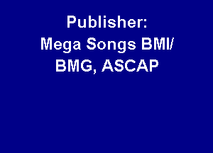 PubHshen
Mega Songs BMII
BMG, ASCAP