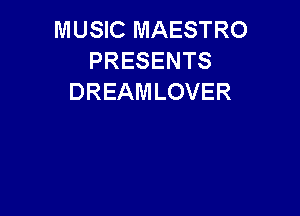 MUSIC MAESTRO
PRESENTS
DREAMLOVER