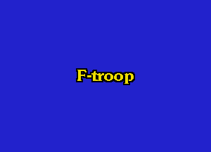 F -troop