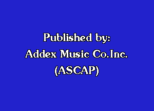 Published by
Addex Music Co.lnc.

(ASCAP)